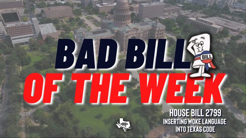 Bad Bill of the Week – HB 2799 – Introducing WOKE Ideology Into Texas Code